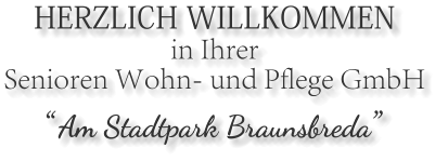 HERZLICH WILLKOMMEN in Ihrer  Senioren Wohn- und Pflege GmbH   “Am Stadtpark Braunsbreda”